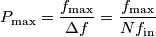 P_\text{max} = \frac{f_\text{max}}{\Delta f} = \frac{f_\text{max}}{ N f_\text{in} }