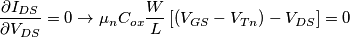 \frac{\partial I_{DS}}{\partial V_{DS}}=0\to \mu _{n}C_{ox}\frac{W}{L}\left[ (V_{GS}-V_{Tn})-V_{DS} \right]=0