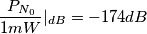 \frac{P_{N_0}}{1mW}|_{dB}=-174 dB \frac{P_{N_0}}{1mW}|_{dB}=-174 dB