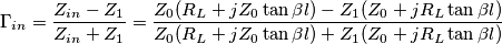 \Gamma_{in} = \frac{Z_{in}-Z_1}{Z_{in}+Z_1} = \frac{Z_0(R_L+jZ_0\tan{\beta l})-Z_1(Z_0+jR_L\tan{\beta l})}{Z_0(R_L+jZ_0\tan{\beta l})+Z_1(Z_0+jR_L\tan{\beta l})}