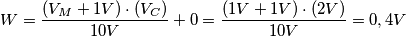W=\frac{(V_M+1V) \cdot (V_C)}{10V}+0 = \frac{(1V+1V) \cdot (2V)}{10V} = 0,4V W=\frac{(V_M+1V) \cdot (V_C)}{10V}+0 = \frac{(1V+1V) \cdot (2V)}{10V} = 0,4V