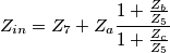 Z_{in}=Z_{7}+Z_{a}\frac{1+\frac{Z_{b}}{Z_{5}}}{1+\frac{Z_{c}}{Z_{5}}} Z_{in}=Z_{7}+Z_{a}\frac{1+\frac{Z_{b}}{Z_{5}}}{1+\frac{Z_{c}}{Z_{5}}}