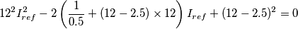 12^2I_{ref}^2-2\left(\frac{1}{0.5}+(12-2.5)\times12\right)I_{ref}+(12-2.5)^2=0 12^2I_{ref}^2-2\left(\frac{1}{0.5}+(12-2.5)\times12\right)I_{ref}+(12-2.5)^2=0
