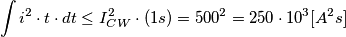 \int{i^2 \cdot t \cdot dt} \leq I_{CW}^2 \cdot (1s) = 500^2 = 250 \cdot 10^3 [A^2s]