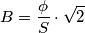 B = {\phi \over S} \cdot \sqrt{2}