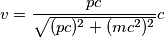 v=\frac{p c}{\sqrt{(p c)^2+(mc^2)^2}}c v=\frac{p c}{\sqrt{(p c)^2+(mc^2)^2}}c