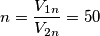 n=\frac {V_{1n}}{V_{2n}}=50