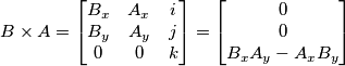 B\times A = \begin{bmatrix}
B_{x} & A_{x} & i\\ 
B_{y} & A_{y} & j\\ 
0 & 0  & k
\end{bmatrix} = \begin{bmatrix}
0\\ 0\\ B_{x}A_{y}-A_{x}B_{y}

\end{bmatrix}