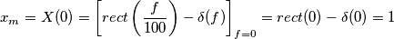 x_m = X(0) = \left[rect \left(\frac{f}{100}\right) - \delta(f)\right]_{f=0} = rect(0)-\delta(0) = 1