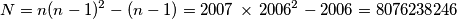 N=n(n-1)^2-(n-1)=2007\,\times\,2006^2-2006=8076238246 N=n(n-1)^2-(n-1)=2007\,\times\,2006^2-2006=8076238246
