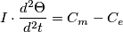 I \cdot \frac{d^2\Theta}{d^2 t} = C_m - C_e