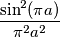 \frac{\sin^2(\pi a)}{\pi^2 a^2} \frac{\sin^2(\pi a)}{\pi^2 a^2}