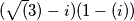 ( \sqrt(3) - i)( 1 - (i)) ( \sqrt(3) - i)( 1 - (i))