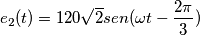 e_{2}(t)=120\sqrt{2}sen(\omega t-\frac{2\pi }{3})