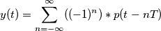 y(t) = \sum_{n=-\infty}^{\infty}( (-1)^n) * p(t-nT)