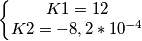 \left\{\begin{matrix}K1=12
 &  & \\ K2=-8,2*10^{-4}
 &  & 
\end{matrix}\right.