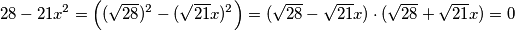 28-21x^2=\left( (\sqrt{28})^2 - (\sqrt{21} x)^2 \right) = (\sqrt{28} - \sqrt{21} x) \cdot (\sqrt{28} + \sqrt{21} x) = 0