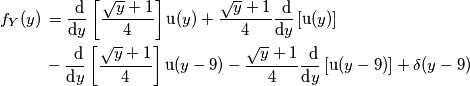 \begin{aligned} f_Y (y) \,&=\frac{\text{ d}}{\text{d}y}\left[\frac{\sqrt{y}+1}{4} \right]\text{u}(y)+\frac{\sqrt{y}+1}{4}\frac{\text{ d}}{\text{d}y}\left[\text{u}(y) \right] \\
&-\frac{\text{ d}}{\text{d}y}\left[\frac{\sqrt{y}+1}{4} \right]\text{u}(y-9)-\frac{\sqrt{y}+1}{4}\frac{\text{ d}}{\text{d}y}\left[\text{u}(y-9) \right]+\delta(y-9) \\
\end{aligned}