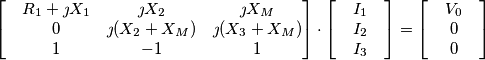 \begin{bmatrix}
 &R_1+\jmath X_1  &\jmath X_2  &\jmath X_M \\
 &0  &\jmath(X_2+X_M)  &\jmath(X_3+X_M)\\ 
 &1  &-1  &1\\  
\end{bmatrix}\cdot 
\begin{bmatrix}
&I_1& \\
&I_2& \\
&I_3&
\end{bmatrix}= 
\begin{bmatrix}
&V_0& \\
&0& \\
&0&
\end{bmatrix}