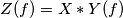 Z(f) = X*Y(f) Z(f) = X*Y(f)