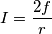 I=\frac{2f}{r}