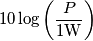10\log\left(\frac{P}{1\text{W}}\right)