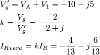 \begin{align}
  & V_{g}^{\prime}=V_{A}+V_{1}=-10-j5 \\ 
 & k=\frac{V_{g}}{V_{g}^{\prime}}=-\frac{2}{2+j} \\ 
 & I_{Rvera}=kI_{R}=-\frac{4}{13}-j\frac{6}{13} \\ 
\end{align}
