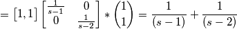 =\begin{bmatrix}
1,1
\end{bmatrix}\begin{bmatrix}
\frac{1}{s-1} &0 \\ 0
 & \frac{1}{s-2}
\end{bmatrix}*\binom{1}{1}= \frac{1}{(s-1)}+\frac{1}{(s-2)}