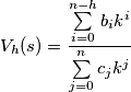 {{V}_{h}}(s)=\frac{\sum\limits_{i=0}^{n-h}{{{b}_{i}}}{{k}^{i}}}{\sum\limits_{j=0}^{n}{{{c}_{j}}}{{k}^{j}}} {{V}_{h}}(s)=\frac{\sum\limits_{i=0}^{n-h}{{{b}_{i}}}{{k}^{i}}}{\sum\limits_{j=0}^{n}{{{c}_{j}}}{{k}^{j}}}