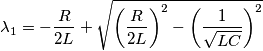 \lambda_{1}=-\frac{R}{2L}+\sqrt{\left ( \frac{R}{2L} \right )^{2}-\left ( \frac{1}{\sqrt{LC}} \right )^{2}}