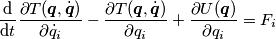 \frac{\mathrm{d}}{\mathrm{d}t}\frac{\partial T(\boldsymbol{q},\dot{\boldsymbol{q}})}{\partial \dot q_i} - \frac{\partial T(\boldsymbol{q},\dot{\boldsymbol{q}})}{\partial q_i} + \frac{\partial U(\boldsymbol{q})}{\partial q_i} = F_i \frac{\mathrm{d}}{\mathrm{d}t}\frac{\partial T(\boldsymbol{q},\dot{\boldsymbol{q}})}{\partial \dot q_i} - \frac{\partial T(\boldsymbol{q},\dot{\boldsymbol{q}})}{\partial q_i} + \frac{\partial U(\boldsymbol{q})}{\partial q_i} = F_i