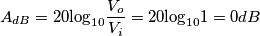 A_{dB}=20\textrm{log}_{10}\frac{V_{o}}{V_{i}}=20\textrm{log}_{10}1=0dB