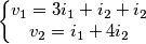 \left\{\begin{matrix}
v_1=3i_1 +i_2 + i_2 & \\
v_2=i_1+4i_2 &
\end{matrix}\right. \left\{\begin{matrix}
v_1=3i_1 +i_2 + i_2 & \\
v_2=i_1+4i_2 &
\end{matrix}\right.