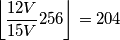 \left\lfloor {\displaystyle \frac{12V}{15V}}256\right\rfloor =204 \left\lfloor {\displaystyle \frac{12V}{15V}}256\right\rfloor =204