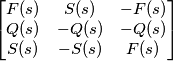 \begin{bmatrix}
F(s) & S(s) & -F(s)\\
Q(s) & -Q(s) & -Q(s)\\
S(s) & -S(s) & F(s)
\end{bmatrix} \begin{bmatrix}
F(s) & S(s) & -F(s)\\
Q(s) & -Q(s) & -Q(s)\\
S(s) & -S(s) & F(s)
\end{bmatrix}