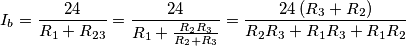 {I_b} = \frac{{24}}{{{R_1} + {R_{23}}}} = \frac{{24}}{{{R_1} + \frac{{{R_2}{R_3}}}{{{R_2} + {R_3}}}}} = \frac{{24\left( {{R_3} + {R_2}} \right)}}{{{R_2}{R_3} + {R_1}{R_3} + {R_1}{R_2}}} {I_b} = \frac{{24}}{{{R_1} + {R_{23}}}} = \frac{{24}}{{{R_1} + \frac{{{R_2}{R_3}}}{{{R_2} + {R_3}}}}} = \frac{{24\left( {{R_3} + {R_2}} \right)}}{{{R_2}{R_3} + {R_1}{R_3} + {R_1}{R_2}}}