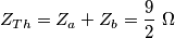 Z_{Th}=Z_{a}+Z_{b}=\frac{9}{2}\,\,\Omega