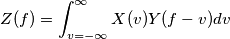 Z(f) = \int_{v = -\infty}^{\infty} X(v) Y(f-v) dv Z(f) = \int_{v = -\infty}^{\infty} X(v) Y(f-v) dv