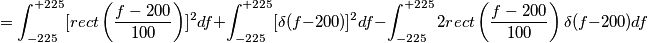 = \int_{-225}^{+225} [rect \left(\frac{f-200}{100}\right)]^2 df + \int_{-225}^{+225}  [\delta(f-200)]^2 df - \int_{-225}^{+225}  2 rect \left(\frac{f-200}{100}\right) \delta(f-200) df