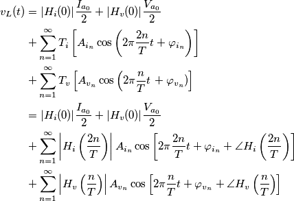\begin{align} v_L (t) &=|H_i(0)|\frac{I_{a_0}}{2}+|H_v(0)|\frac{V_{a_0}}{2}\\
&+\sum_{n=1}^{\infty}T_i\left[ A_{i_n} \cos\left(2\pi \frac{2n}{T}t +\varphi_{i_n}\right) \right] \\
&+\sum_{n=1}^{\infty} T_v\left[A_{v_n}\cos\left(2\pi \frac{n}{T}t \right+\varphi_{v_n})\right] \\
&=|H_i(0)|\frac{I_{a_0}}{2}+|H_v(0)|\frac{V_{a_0}}{2}\\
&+\sum_{n=1}^{\infty}\left|H_i\left(\frac{2n}{T}\right) \right| A_{i_n} \cos\left[2\pi \frac{2n}{T}t +\varphi_{i_n}+\angle H_i \left(\frac{2n}{T} \right)\right]  \\
&+\sum_{n=1}^{\infty}\left|H_v\left(\frac{n}{T}\right) \right| A_{v_n}\cos\left[2\pi \frac{n}{T}t +\varphi_{v_n}+\angle H_v \left(\frac{n}{T} \right)\right] \\
\end{align}