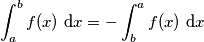 \int_{a}^{b} f(x) \text{ d}x=-\int_{b}^{a} f(x) \text{ d}x \int_{a}^{b} f(x) \text{ d}x=-\int_{b}^{a} f(x) \text{ d}x