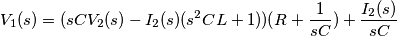 V_1(s)=(sCV_2(s)-I_2(s)(s^2CL+1))(R+\frac{1}{sC})+\frac{I_2(s)}{sC} V_1(s)=(sCV_2(s)-I_2(s)(s^2CL+1))(R+\frac{1}{sC})+\frac{I_2(s)}{sC}