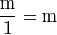 \frac {\text{m}}{1}=\text{m}