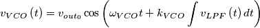 v_{V{C}O}\left( t \right)=v_{out_{0}}\cos \left( \omega _{V{C}O}t+k_{V{C}O}\int{v_{LPF}\left( t \right)dt} \right) v_{V{C}O}\left( t \right)=v_{out_{0}}\cos \left( \omega _{V{C}O}t+k_{V{C}O}\int{v_{LPF}\left( t \right)dt} \right)