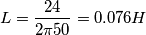 L = {24 \over 2 \pi 50} = 0.076 H