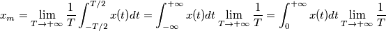 x_m = \lim_{T \to +\infty} \frac{1}{T} \int_{-T/2}^{T/2} x(t) dt = \int_{-\infty}^{+\infty} x(t) dt \lim_{T \to+\infty} \frac{1}{T} = \int_{0}^{+\infty} x(t) dt \lim_{T \to+\infty} \frac{1}{T}