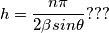 h=\frac{n \pi}{2\beta sin\theta}??? h=\frac{n \pi}{2\beta sin\theta}???
