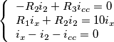 \left\{ \begin{array}{l}
 - {R_2}{i_2} + {R_3}{i_{cc}} = 0\\
{R_1}{i_x} + {R_2}{i_2} = 10{i_x}\\
{i_x} - {i_2} - {i_{cc}} = 0
\end{array} \right.