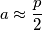 a \approx \frac{p}{2} a \approx \frac{p}{2}