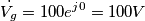 \dot{V_g}=100e^{j0}=100 V \dot{V_g}=100e^{j0}=100 V